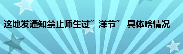 这地发通知禁止师生过洋节具体啥情况