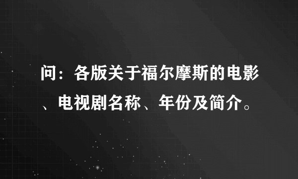 问：各版关于福尔摩斯的电影、电视剧名称、年份及简介。