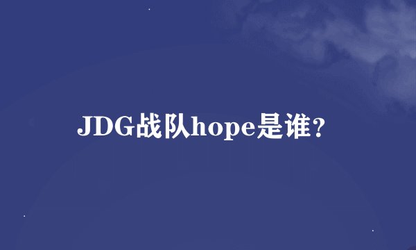 JDG战队hope是谁？