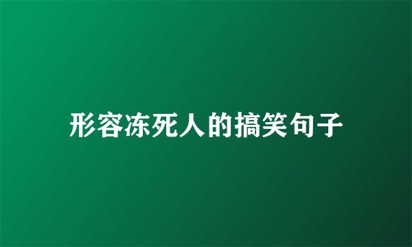 形容冻死人的搞笑句子
