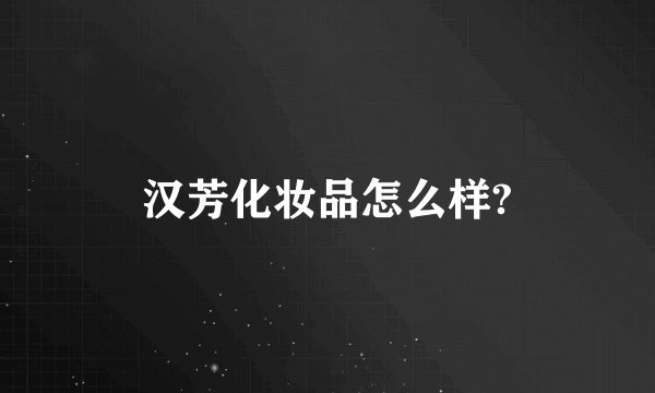 汉芳化妆品怎么样?