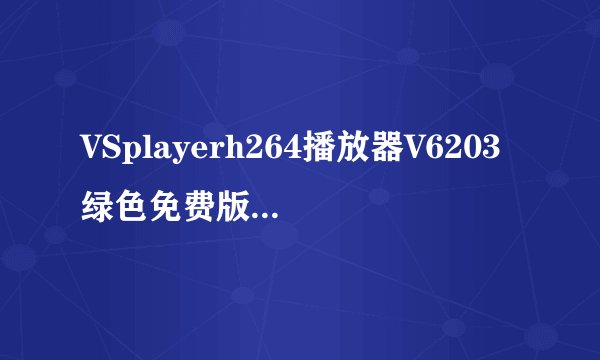 VSplayerh264播放器V6203绿色免费版VSplayerh264播放器V6203绿色免费版功能简介