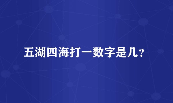 五湖四海打一数字是几？
