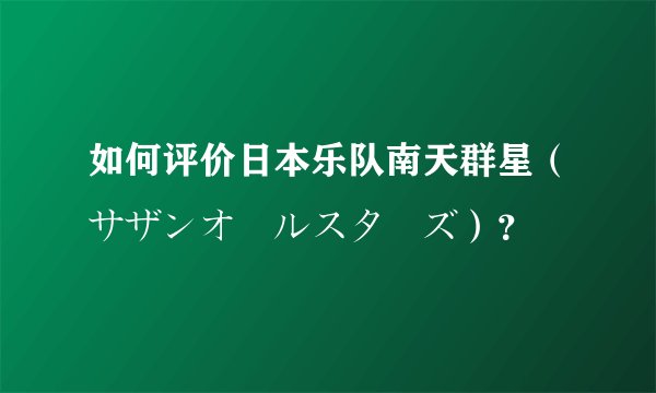 如何评价日本乐队南天群星（サザンオールスターズ）？