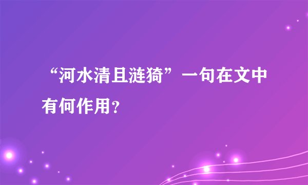“河水清且涟猗”一句在文中有何作用？