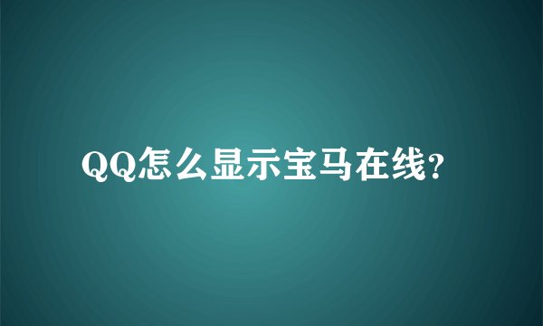 QQ怎么显示宝马在线？