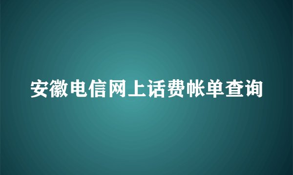 安徽电信网上话费帐单查询