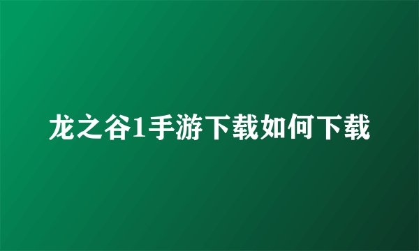 龙之谷1手游下载如何下载