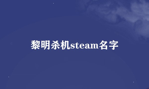 黎明杀机steam名字