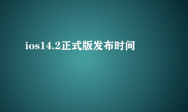 ios14.2正式版发布时间