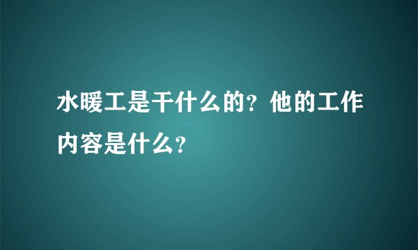 水暖工是干什么的？他的工作内容是什么？