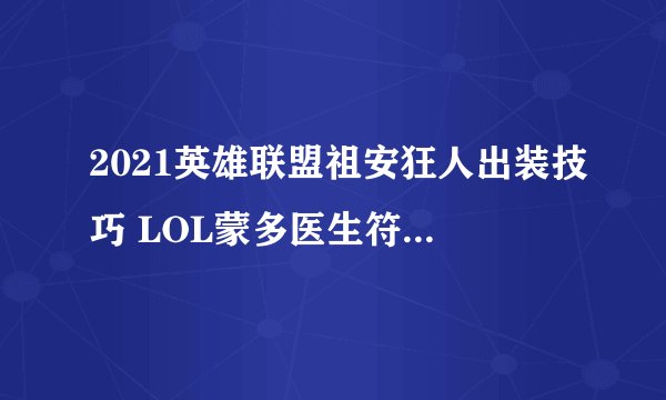 2021英雄联盟祖安狂人出装技巧 LOL蒙多医生符文技能推荐