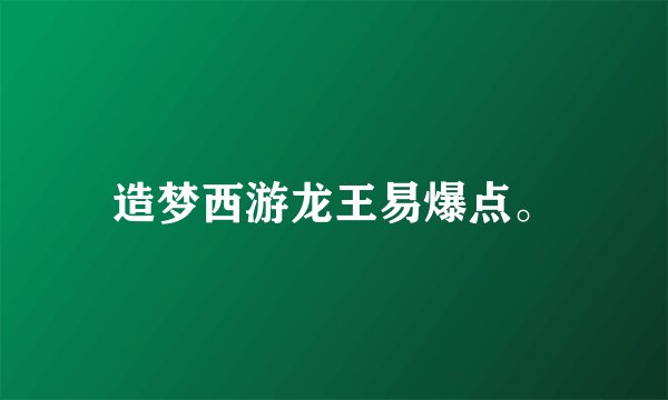 造梦西游龙王易爆点。