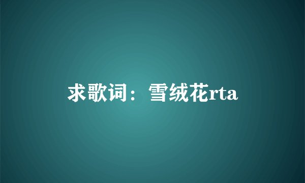 求歌词：雪绒花rta