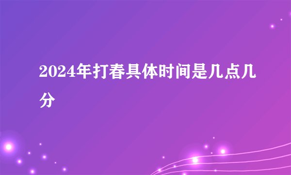 2024年打春具体时间是几点几分