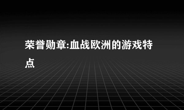 荣誉勋章:血战欧洲的游戏特点