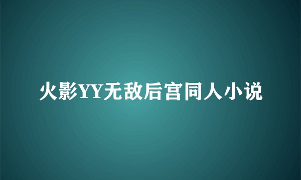 火影YY无敌后宫同人小说