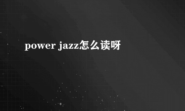 power jazz怎么读呀