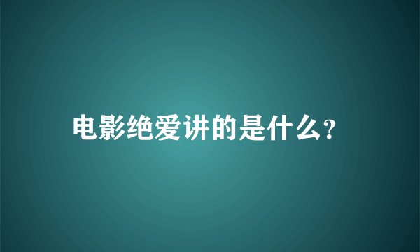 电影绝爱讲的是什么？