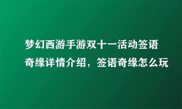 梦幻西游手游双十一活动签语奇缘详情介绍，签语奇缘怎么玩