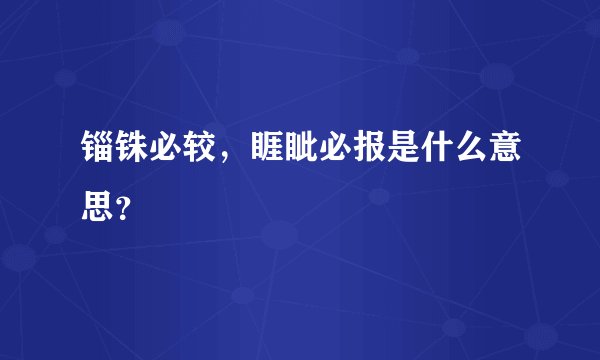 锱铢必较，睚眦必报是什么意思？