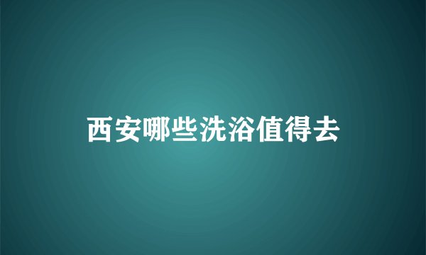 西安哪些洗浴值得去