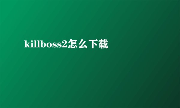 killboss2怎么下载