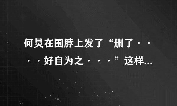 何炅在围脖上发了“删了····好自为之···”这样的一句话，谁知道他是怎么了？因为什么生气？