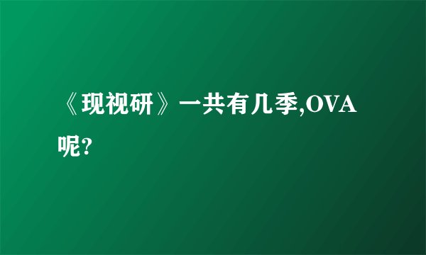《现视研》一共有几季,OVA呢?