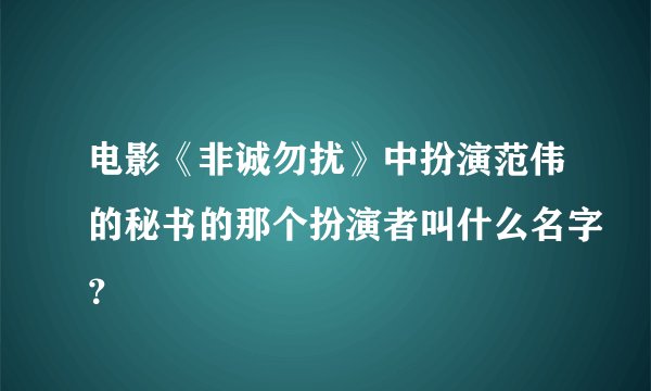 电影《非诚勿扰》中扮演范伟的秘书的那个扮演者叫什么名字？