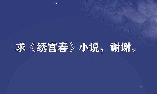 求《绣宫春》小说，谢谢。
