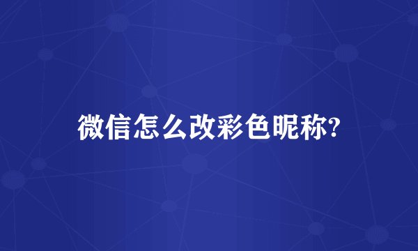 微信怎么改彩色昵称?