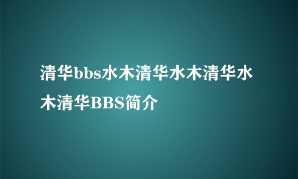 清华bbs水木清华水木清华水木清华BBS简介