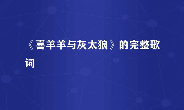《喜羊羊与灰太狼》的完整歌词