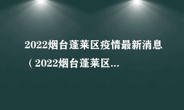 2022烟台蓬莱区疫情最新消息（2022烟台蓬莱区疫情最新消息实况）