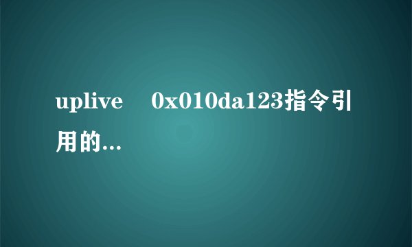 uplive    0x010da123指令引用的0x02bb2aec内存不能为written