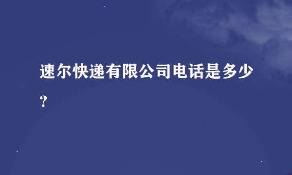 速尔快递有限公司电话是多少？