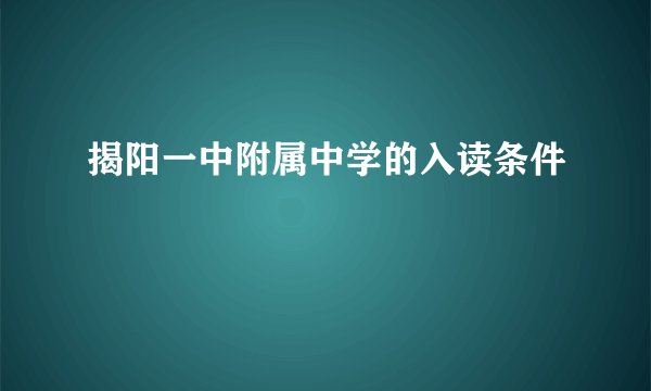 揭阳一中附属中学的入读条件