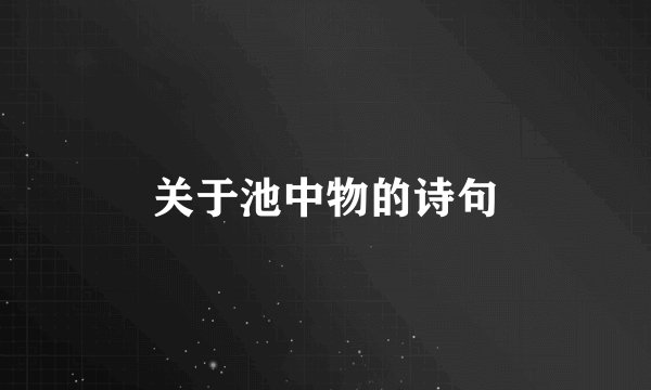 关于池中物的诗句