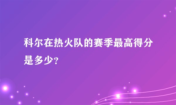科尔在热火队的赛季最高得分是多少？