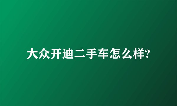 大众开迪二手车怎么样?