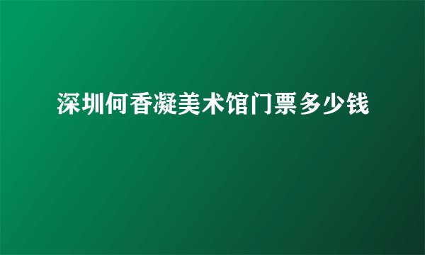 深圳何香凝美术馆门票多少钱