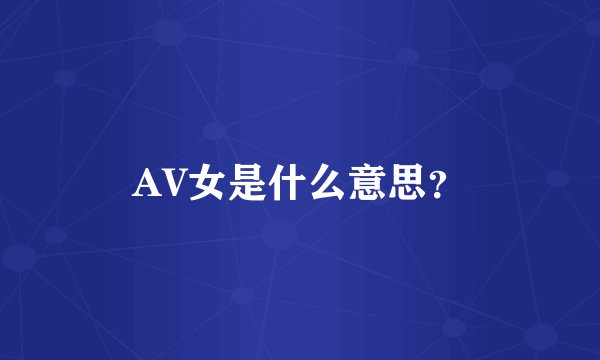 AV女是什么意思？