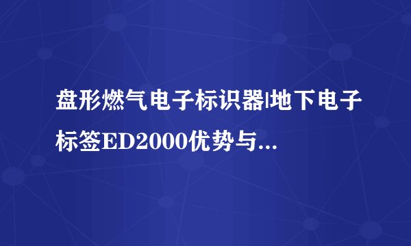 盘形燃气电子标识器|地下电子标签ED2000优势与性能分析