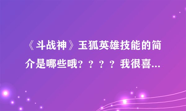 《斗战神》玉狐英雄技能的简介是哪些哦？？？？我很喜欢弓这个职业！
