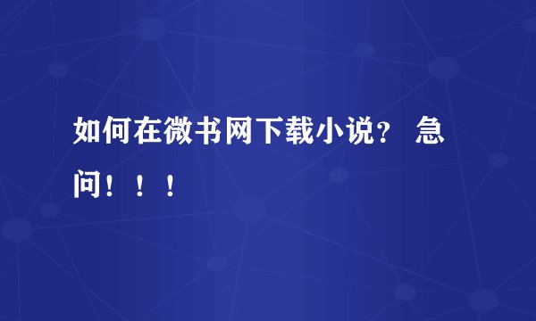 如何在微书网下载小说？ 急问！！！