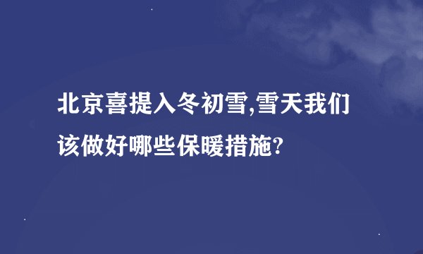 北京喜提入冬初雪,雪天我们该做好哪些保暖措施?
