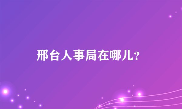邢台人事局在哪儿？