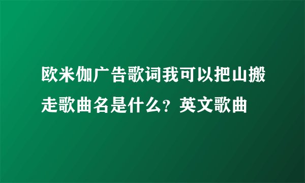 欧米伽广告歌词我可以把山搬走歌曲名是什么？英文歌曲