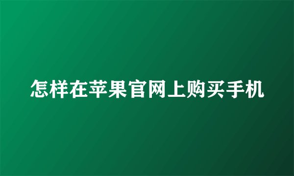怎样在苹果官网上购买手机